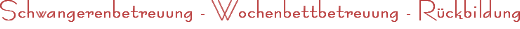 Geburtsvorbereitung - Wochenbettbetreuung - Rückbildung